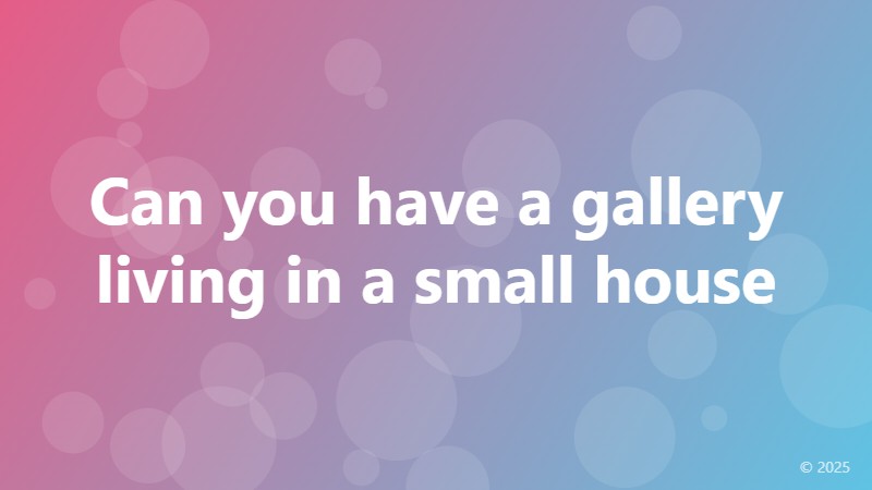 Can you have a gallery living in a small house