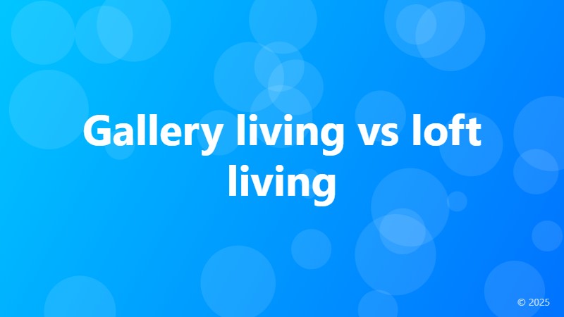 Gallery living vs loft living