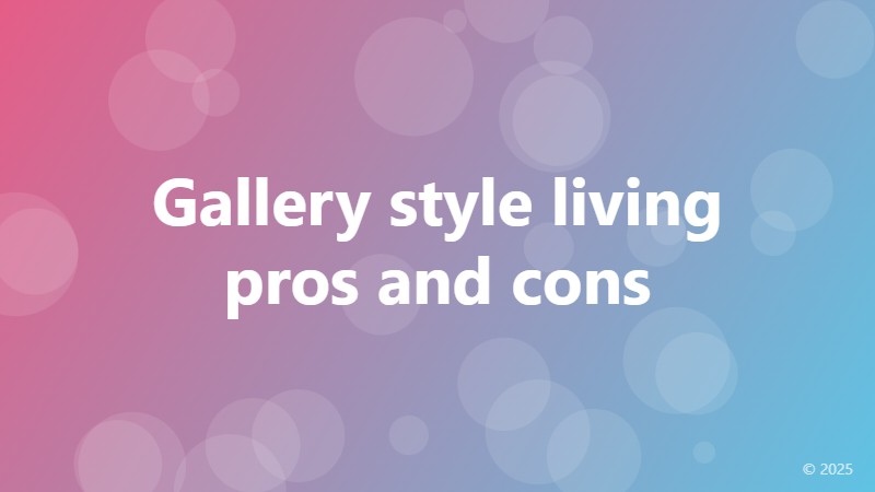 Gallery style living pros and cons