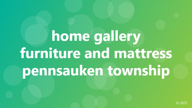 home gallery furniture and mattress pennsauken township