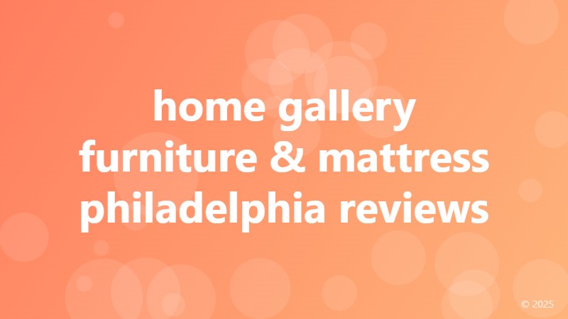 home gallery furniture & mattress philadelphia reviews