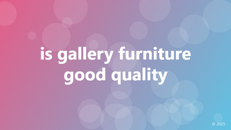 is gallery furniture good quality