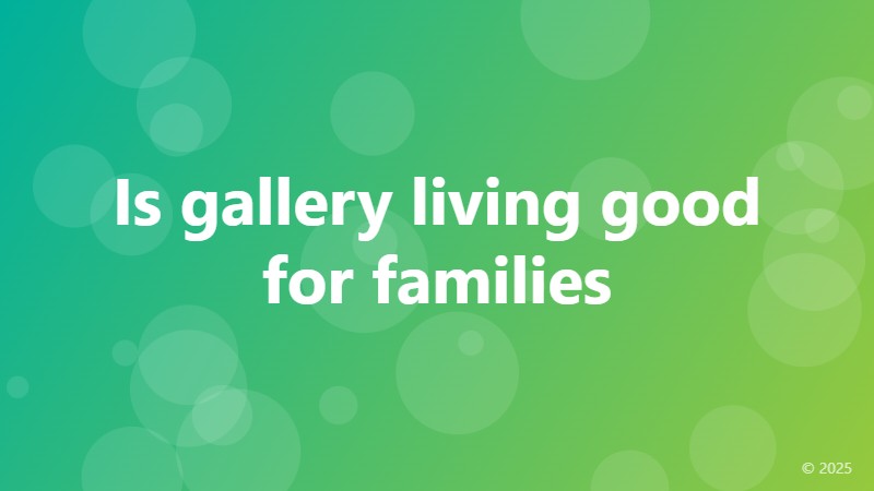Is gallery living good for families