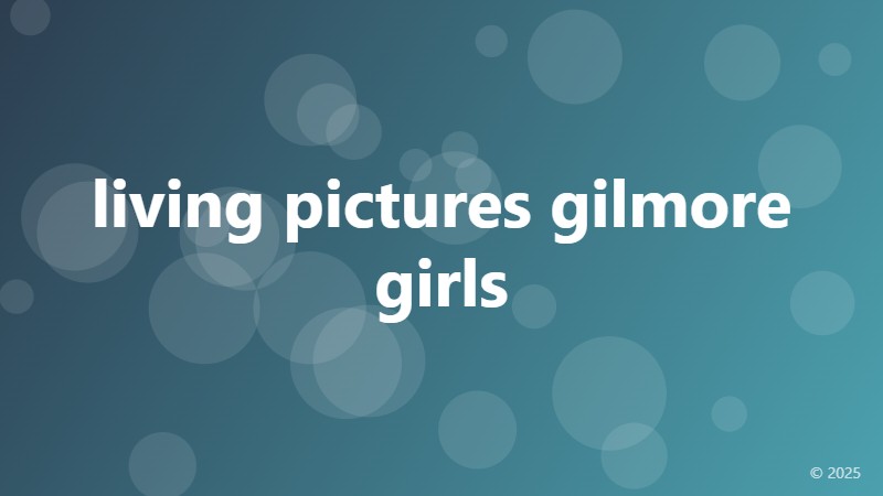 living pictures gilmore girls